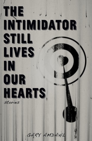 The Intimidator Still Live in Our Hearts: Stories by Gary Amdahl (2013)